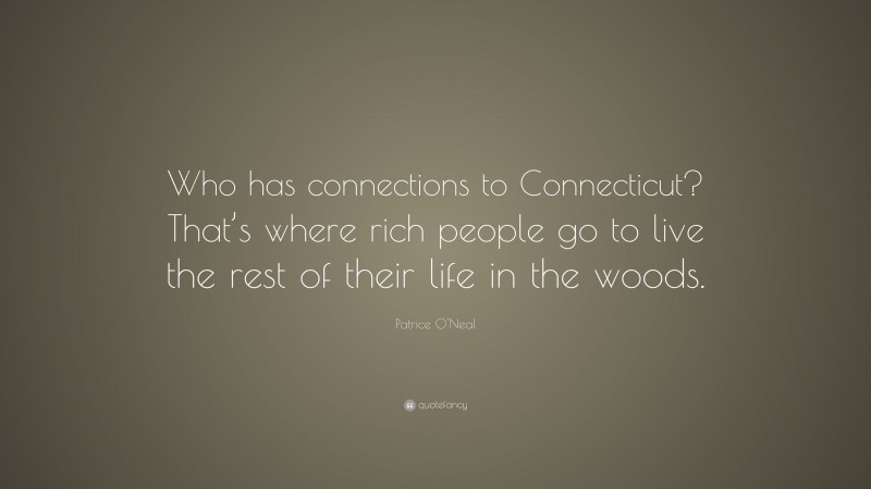 Patrice O'Neal Quote: “Who has connections to Connecticut? That’s where rich people go to live the rest of their life in the woods.”