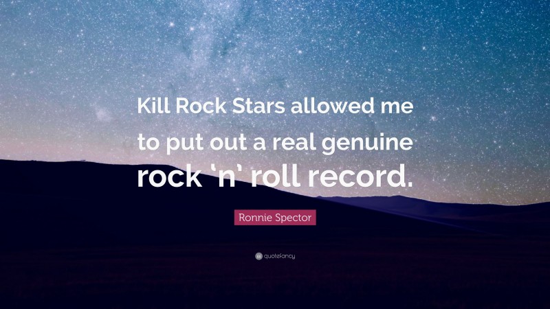 Ronnie Spector Quote: “Kill Rock Stars allowed me to put out a real genuine rock ‘n’ roll record.”