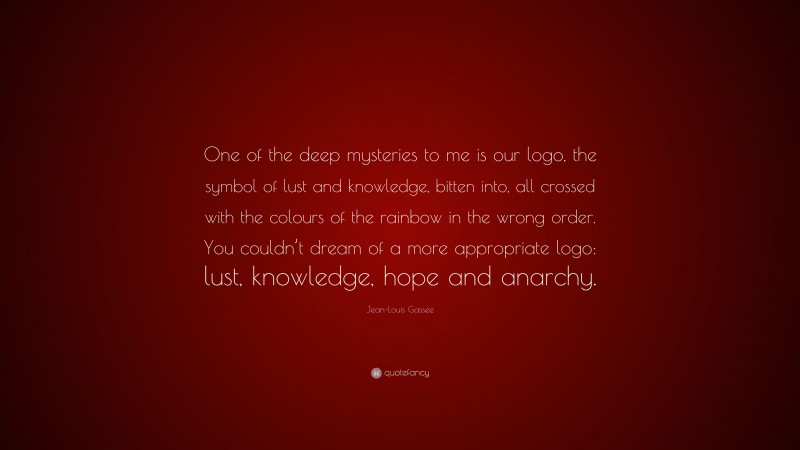 Jean-Louis Gassee Quote: “One of the deep mysteries to me is our logo, the symbol of lust and knowledge, bitten into, all crossed with the colours of the rainbow in the wrong order. You couldn’t dream of a more appropriate logo: lust, knowledge, hope and anarchy.”