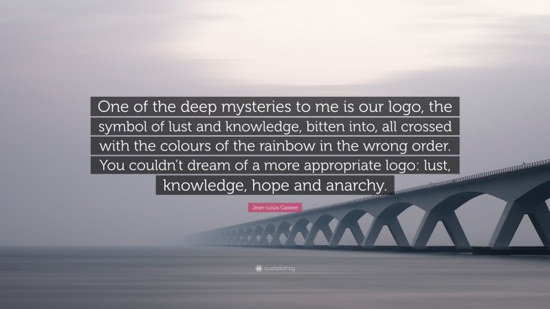 Jean-Louis Gassee Quote: “One of the deep mysteries to me is our logo, the symbol of lust and knowledge, bitten into, all crossed with the colours of the rainbow in the wrong order. You couldn’t dream of a more appropriate logo: lust, knowledge, hope and anarchy.”