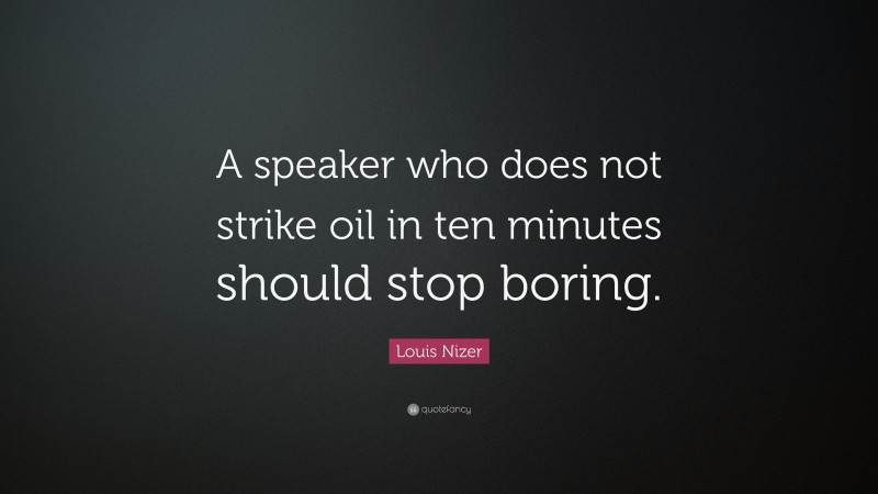 Louis Nizer Quote: “A speaker who does not strike oil in ten minutes should stop boring.”