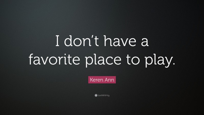 Keren Ann Quote: “I don’t have a favorite place to play.”