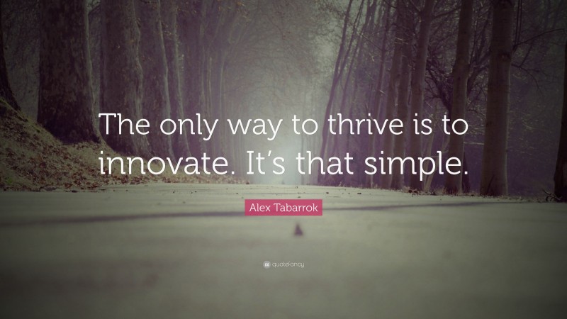 Alex Tabarrok Quote: “The only way to thrive is to innovate. It’s that simple.”