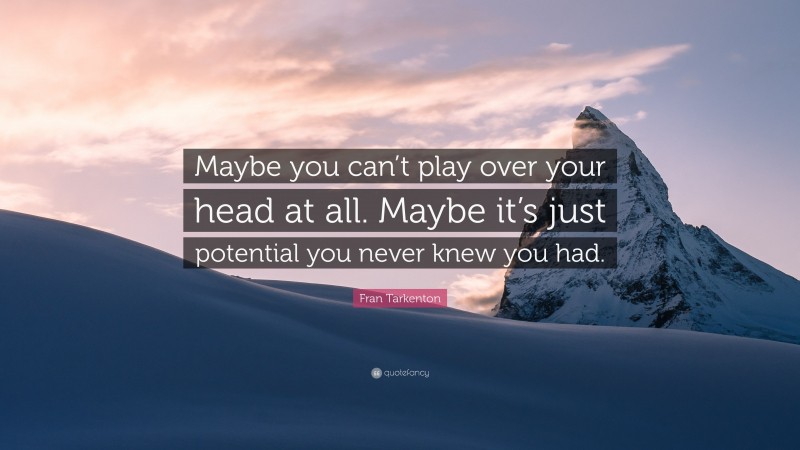 Fran Tarkenton Quote: “Maybe you can’t play over your head at all. Maybe it’s just potential you never knew you had.”