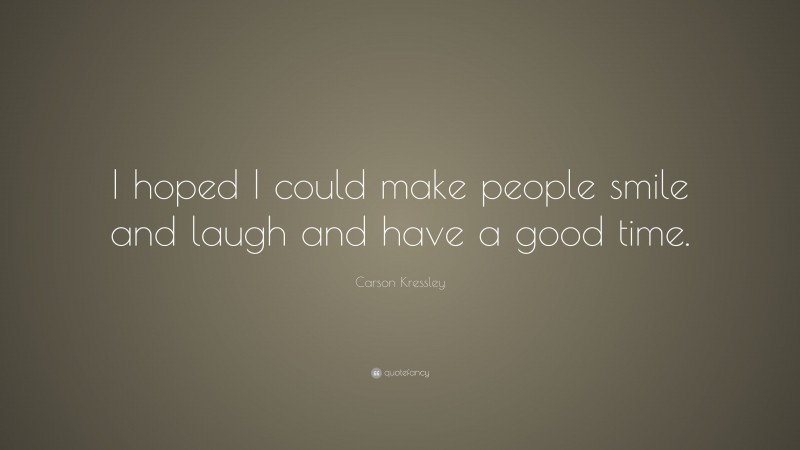 Carson Kressley Quote: “I hoped I could make people smile and laugh and have a good time.”