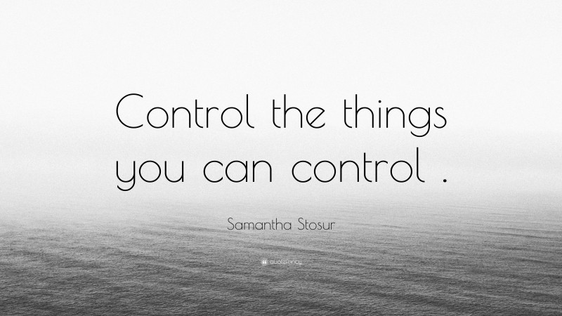 Samantha Stosur Quote: “Control the things you can control .”
