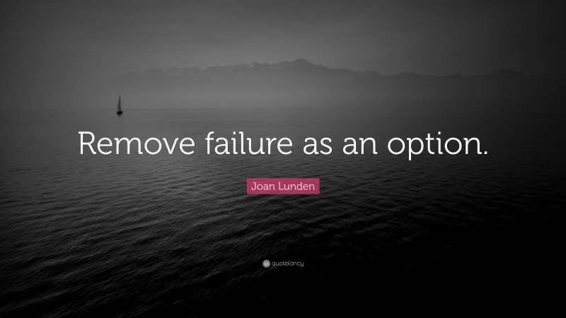 Joan Lunden Quote: “Remove failure as an option.”