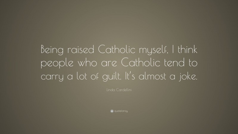 Linda Cardellini Quote: “Being raised Catholic myself, I think people who are Catholic tend to carry a lot of guilt. It’s almost a joke.”