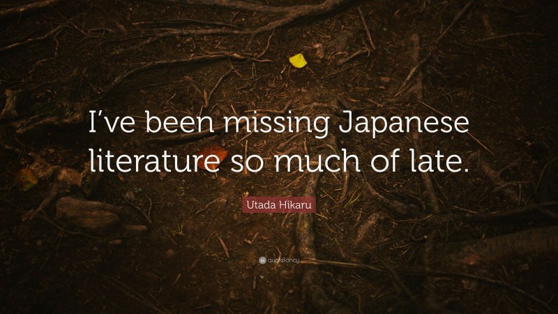 Utada Hikaru Quote: “I’ve been missing Japanese literature so much of late.”