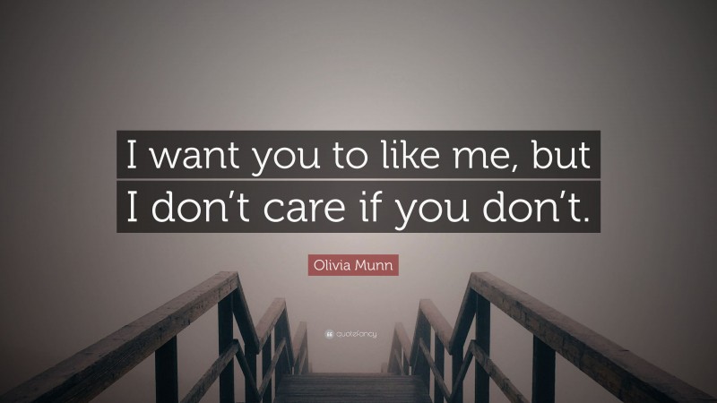 Olivia Munn Quote: “I want you to like me, but I don’t care if you don’t.”