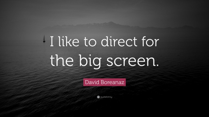 David Boreanaz Quote: “I like to direct for the big screen.”