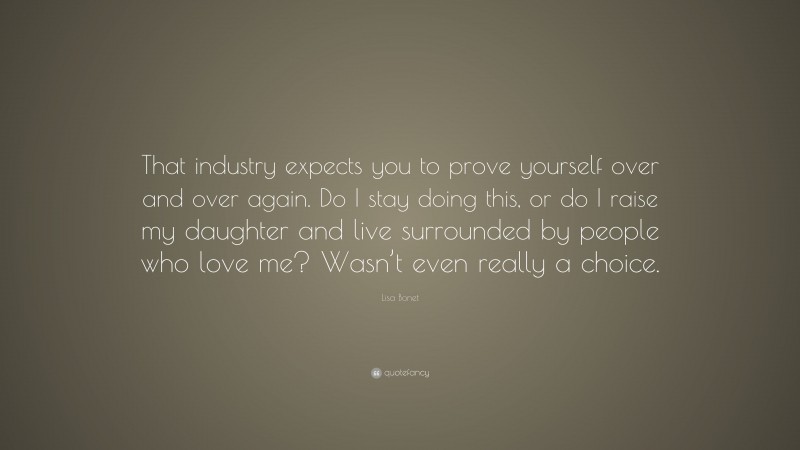 Lisa Bonet Quote: “That industry expects you to prove yourself over and over again. Do I stay doing this, or do I raise my daughter and live surrounded by people who love me? Wasn’t even really a choice.”