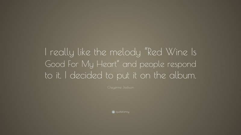 Cheyenne Jackson Quote: “I really like the melody “Red Wine Is Good For My Heart” and people respond to it. I decided to put it on the album.”