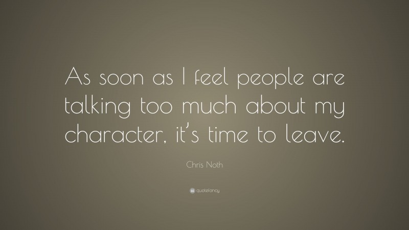 Chris Noth Quote: “As soon as I feel people are talking too much about my character, it’s time to leave.”
