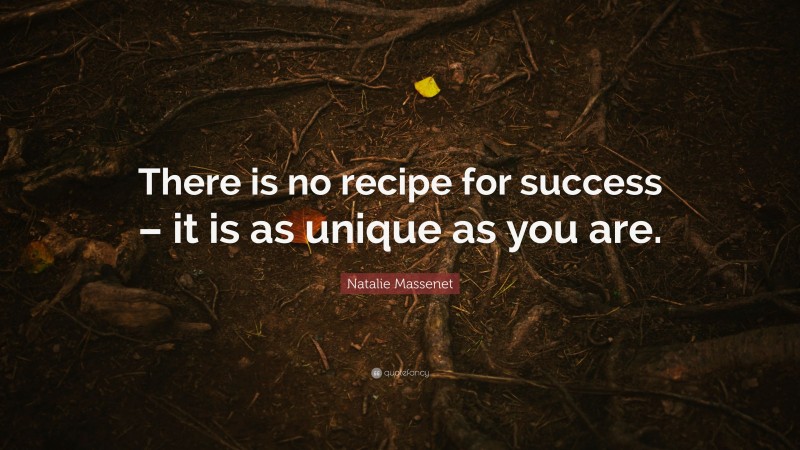 Natalie Massenet Quote: “There is no recipe for success – it is as unique as you are.”