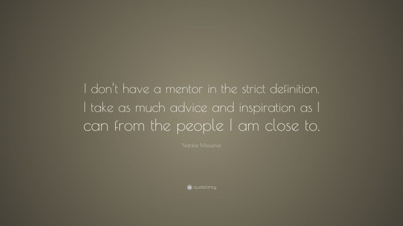 Natalie Massenet Quote: “I don’t have a mentor in the strict definition. I take as much advice and inspiration as I can from the people I am close to.”