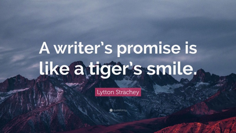 Lytton Strachey Quote: “A writer’s promise is like a tiger’s smile.”