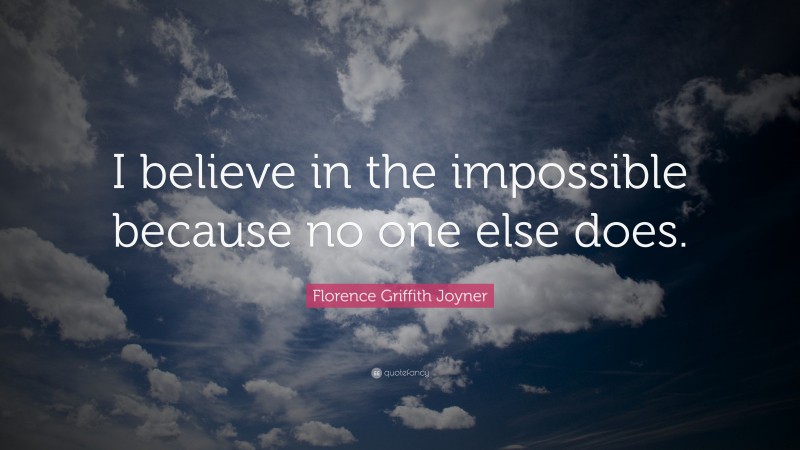 Florence Griffith Joyner Quote: “I believe in the impossible because no one else does.”