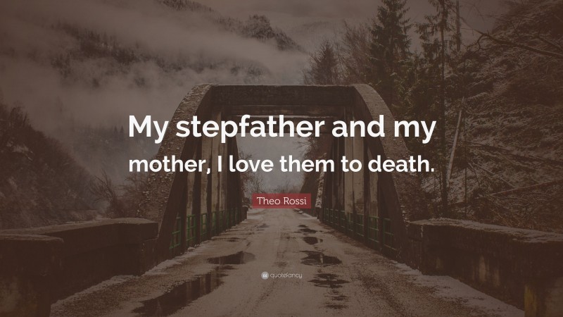 Theo Rossi Quote: “My stepfather and my mother, I love them to death.”