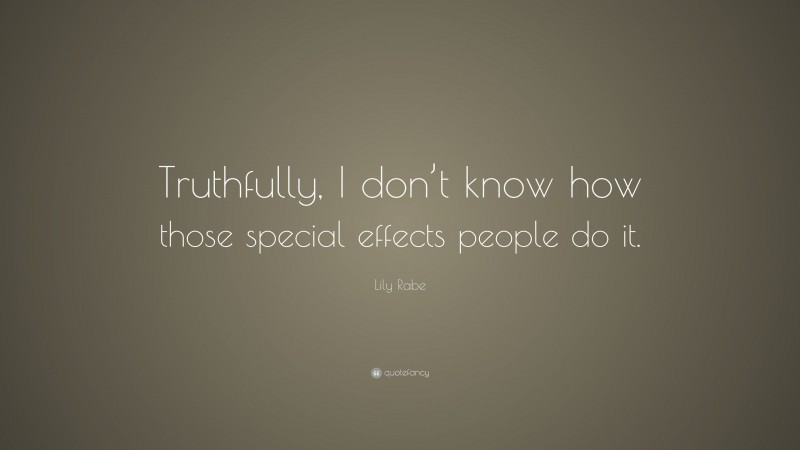 Lily Rabe Quote: “Truthfully, I don’t know how those special effects people do it.”