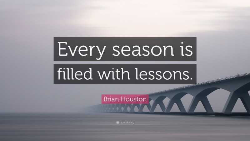 Brian Houston Quote: “Every season is filled with lessons.”