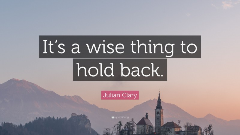 Julian Clary Quote: “It’s a wise thing to hold back.”