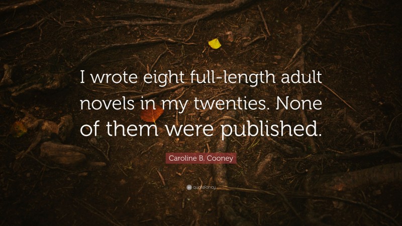 Caroline B. Cooney Quote: “I wrote eight full-length adult novels in my twenties. None of them were published.”