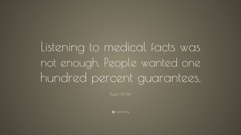Ryan White Quote: “Listening to medical facts was not enough. People wanted one hundred percent guarantees.”