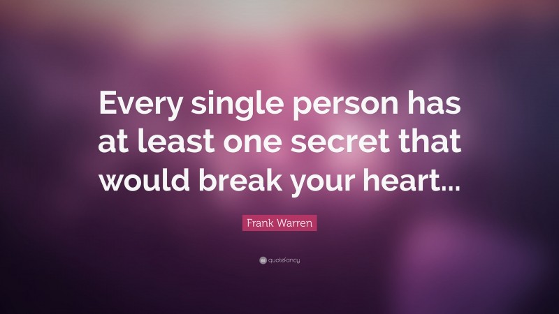 Frank Warren Quote: “Every single person has at least one secret that would break your heart...”