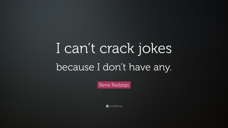 Rene Redzepi Quote: “I can’t crack jokes because I don’t have any.”