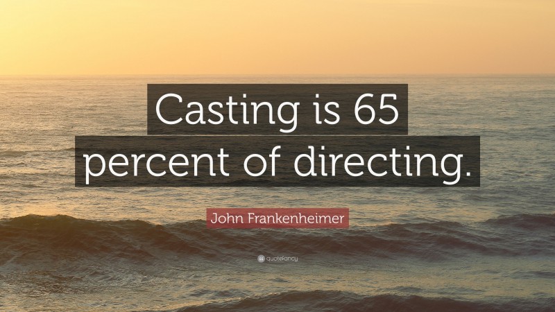 John Frankenheimer Quote: “Casting is 65 percent of directing.”