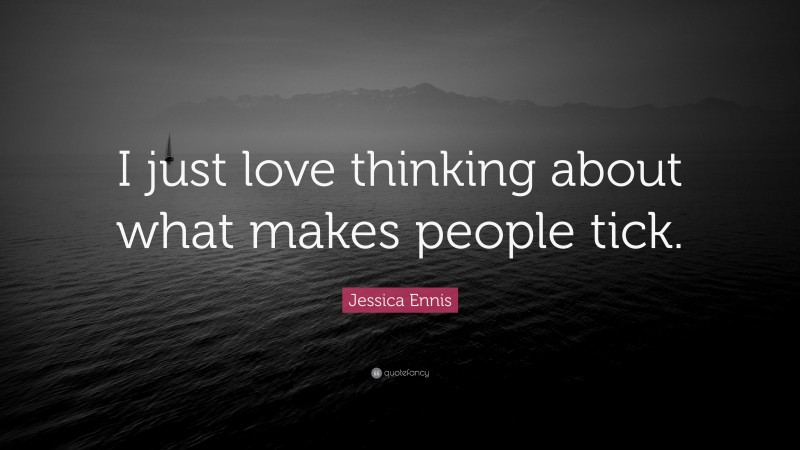 Jessica Ennis Quote: “I just love thinking about what makes people tick.”