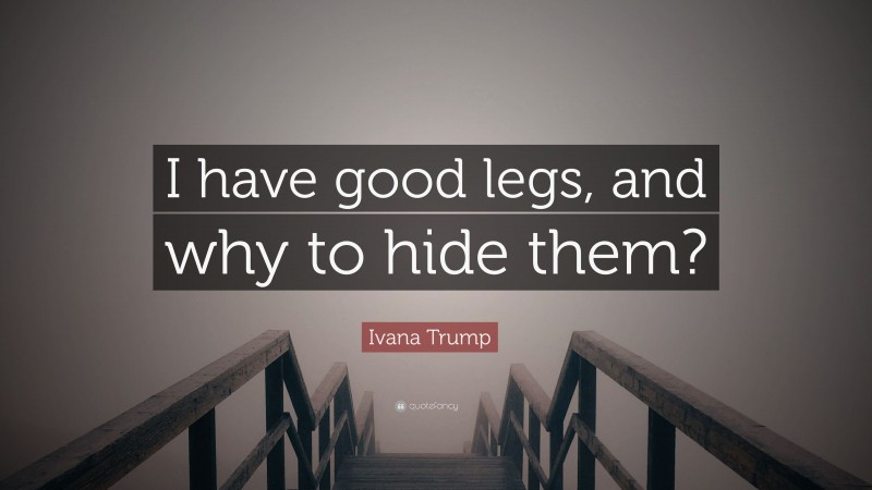 Ivana Trump Quote: “I have good legs, and why to hide them?”