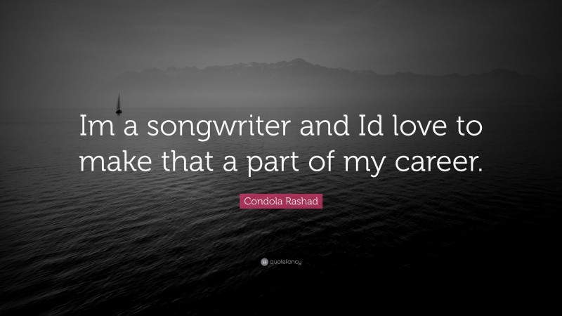 Condola Rashad Quote: “Im a songwriter and Id love to make that a part of my career.”