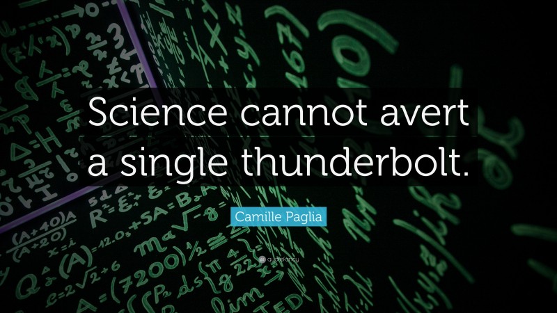 Camille Paglia Quote: “Science cannot avert a single thunderbolt.”