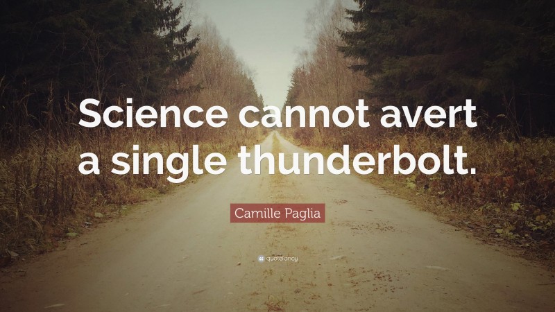 Camille Paglia Quote: “Science cannot avert a single thunderbolt.”
