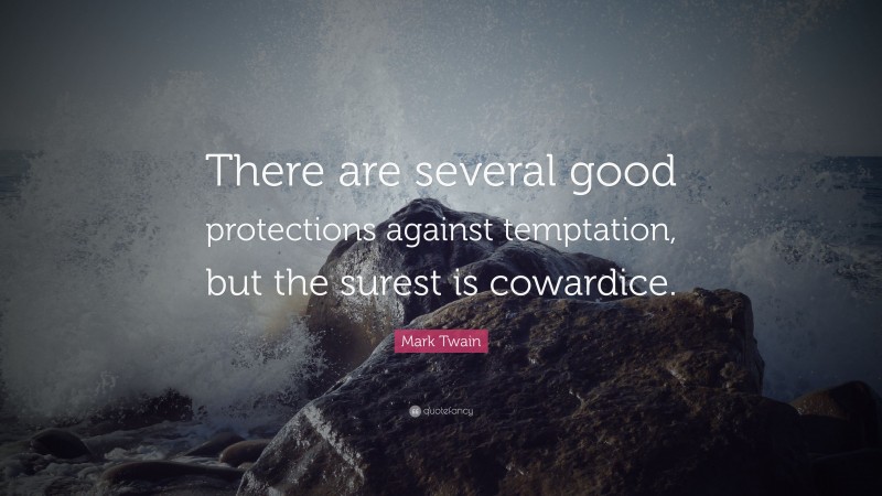 Mark Twain Quote: “There are several good protections against temptation, but the surest is cowardice.”