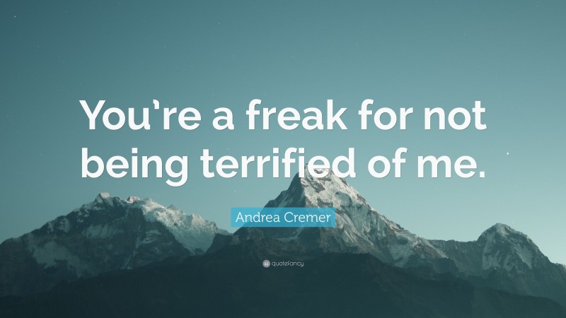 Andrea Cremer Quote: “You’re a freak for not being terrified of me.”