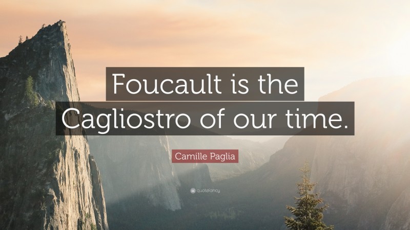 Camille Paglia Quote: “Foucault is the Cagliostro of our time.”