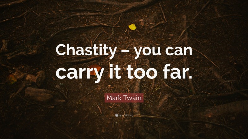 Mark Twain Quote: “Chastity – you can carry it too far.”