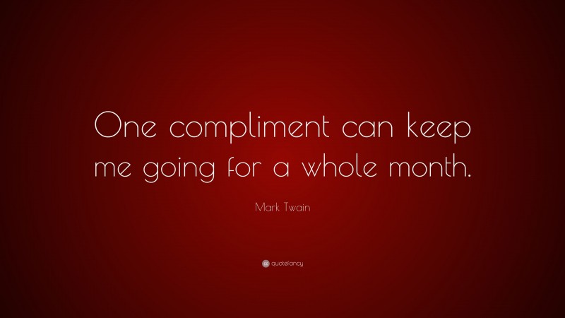 Mark Twain Quote: “One compliment can keep me going for a whole month.”