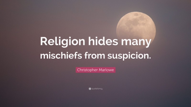 Christopher Marlowe Quote: “Religion hides many mischiefs from suspicion.”