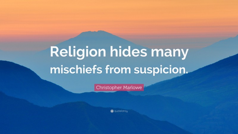 Christopher Marlowe Quote: “Religion hides many mischiefs from suspicion.”
