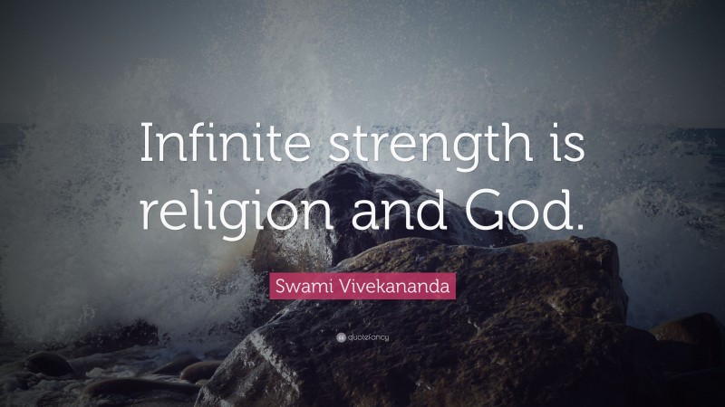 Swami Vivekananda Quote: “Infinite strength is religion and God.”