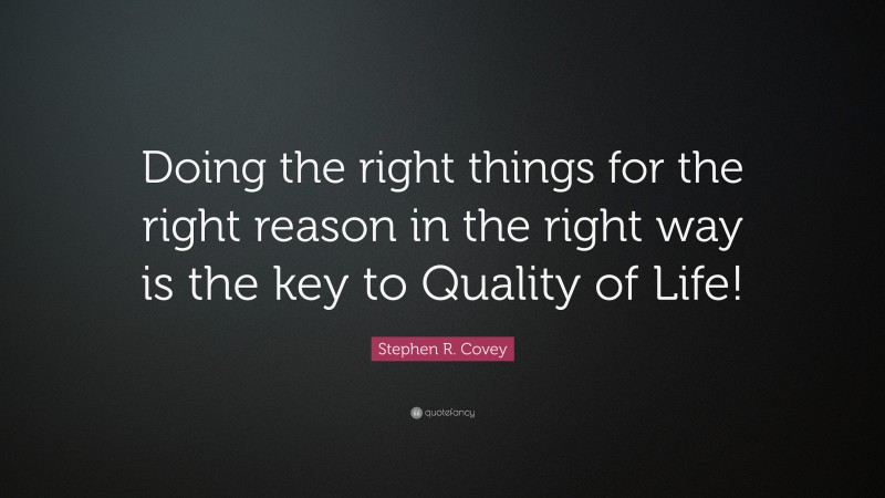 Stephen R. Covey Quote: “Doing The Right Things For The Right Reason In ...