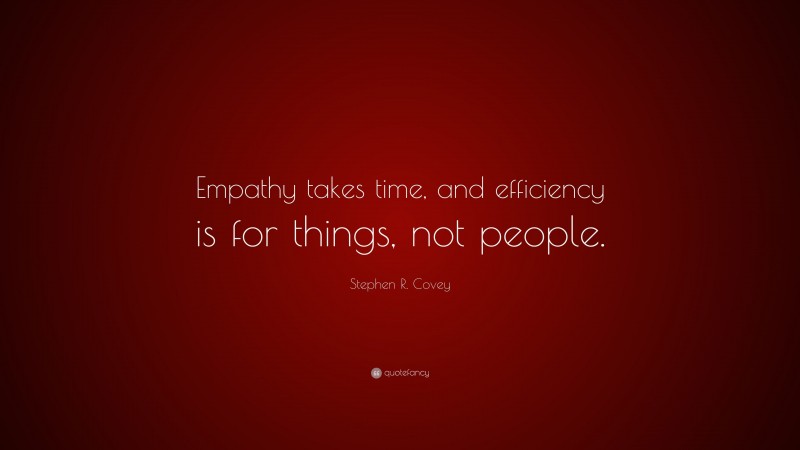 Stephen R Covey Quote “empathy Takes Time And Efficiency Is For Things Not People” 9548