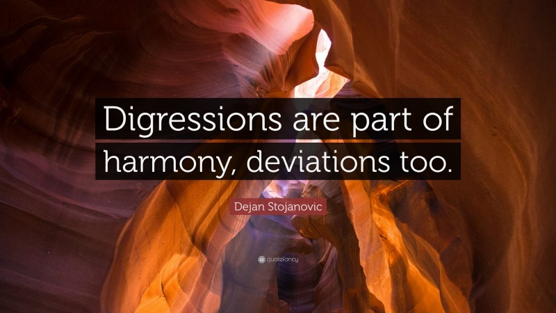 Dejan Stojanovic Quote: “Digressions are part of harmony, deviations too.”