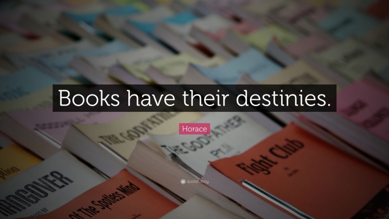 Horace Quote: “Books have their destinies.”