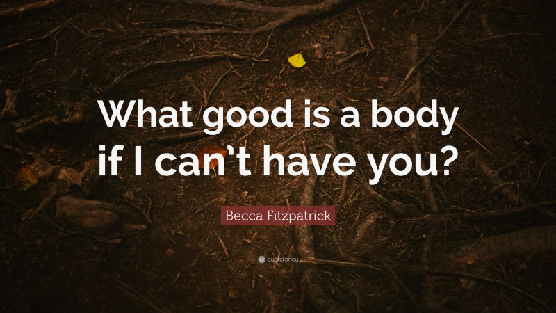 Becca Fitzpatrick Quote: “What good is a body if I can’t have you?”