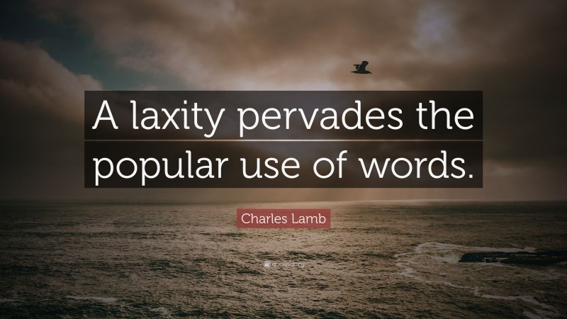 Charles Lamb Quote: “A laxity pervades the popular use of words.”